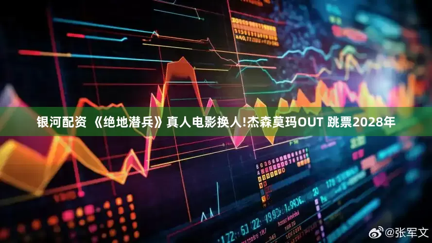 银河配资 《绝地潜兵》真人电影换人!杰森莫玛OUT 跳票2028年